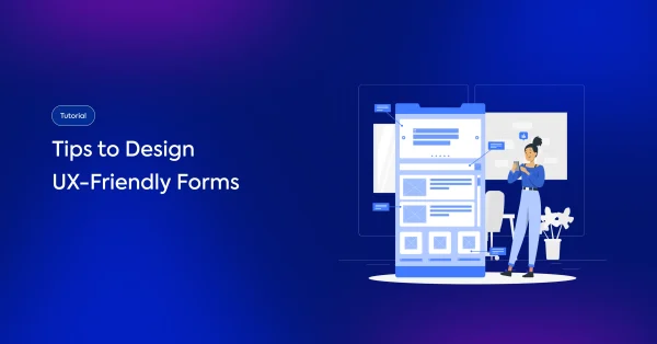 Design Better Forms With These 13 Tips to Make Forms More UX-Friendly