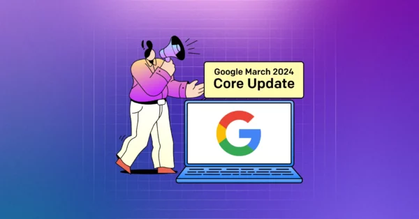 Google’s March 2024 Core Update: New Rules for Spammy, Low-Quality & AI Contents