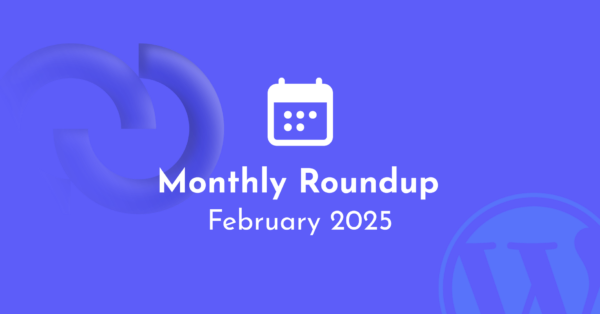 Monthly Roundup – WPManageNinja and WordPress (February 2025)